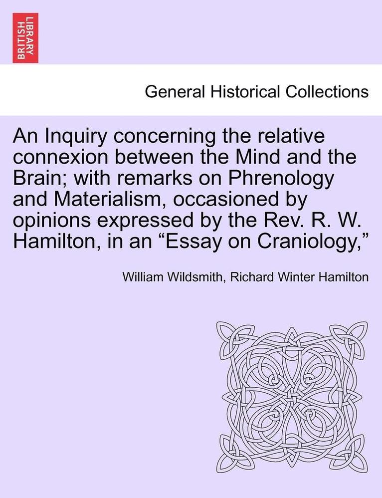 William Wildsmith, Richard Winter Hamilton - Inquiry Concerning the Relative Connexion Between the Mind and the Brain; With Remarks on Phrenology and Materialism, Occasioned by Opinions Expressed by the REV. R. W. Hamilton, in an "Essay on Craniology,", Häftad