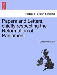 bokomslag Papers and Letters, Chiefly Respecting the Reformation of Parliament.