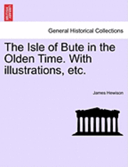James Hewison - Isle of Bute in the Olden Time. with Illustrations, Etc., Häftad