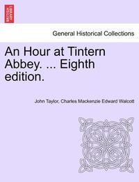 bokomslag An Hour at Tintern Abbey. ... Eighth Edition.