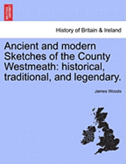 bokomslag Ancient and Modern Sketches of the County Westmeath: Historical, Traditional, and Legendary.
