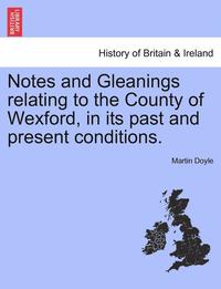 bokomslag Notes and Gleanings Relating to the County of Wexford, in Its Past and Present Conditions.
