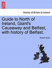 bokomslag Guide to North of Ireland, Giant's Causeway and Belfast, with History of Belfast.