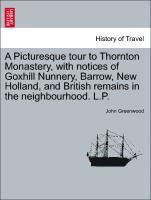 bokomslag Picturesque Tour to Thornton Monastery, with Notices of Goxhill Nunnery, Barrow, New Holland, and British Remains in the Neighbourhood. L.P.