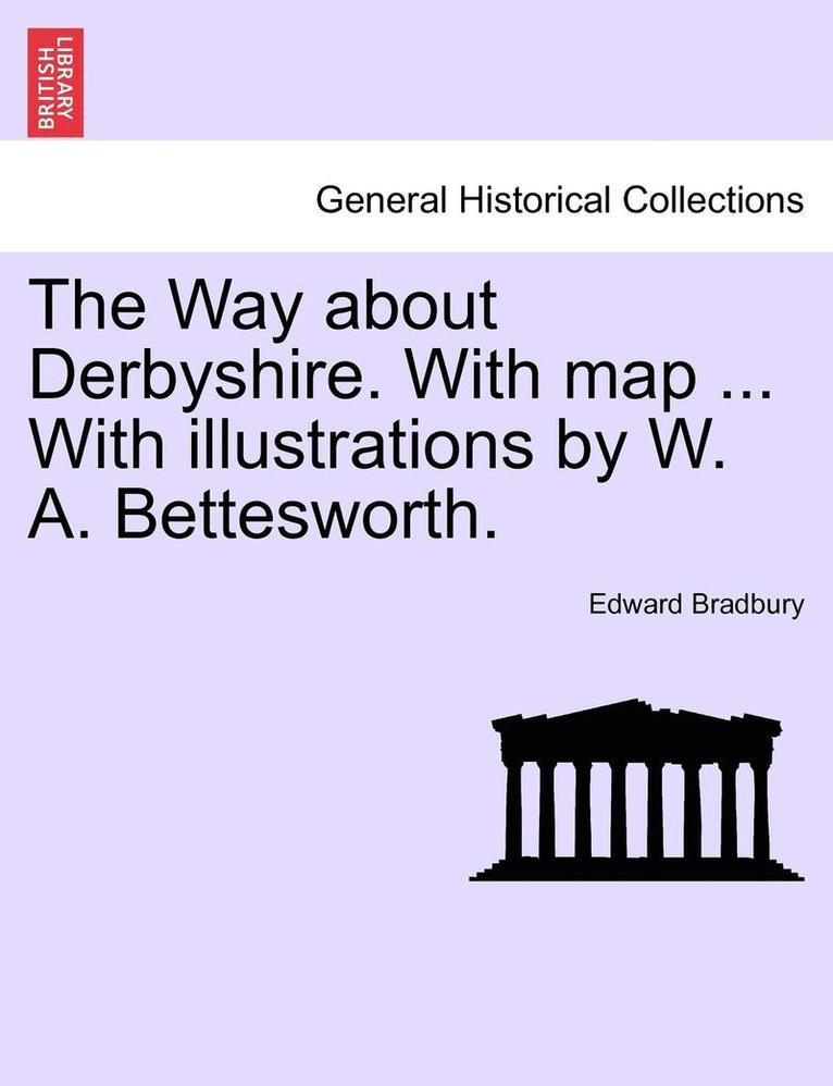 Edward Bradbury - Way about Derbyshire. with Map ... with Illustrations by W. A. Bettesworth., Häftad