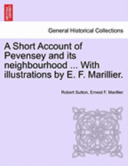 Robert Sutton, Ernest F Marillier, Ernest F. Marillier - Short Account of Pevensey and Its Neighbourhood ... with Illustrations by E. F. Marillier., Häftad