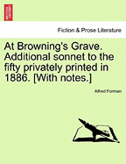 At Browning's Grave. Additional Sonnet to the Fifty Privately Printed in 1886. [with Notes.] 1