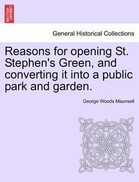 bokomslag Reasons for Opening St. Stephen's Green, and Converting It Into a Public Park and Garden.
