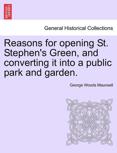 bokomslag Reasons for Opening St. Stephen's Green, and Converting It Into a Public Park and Garden.