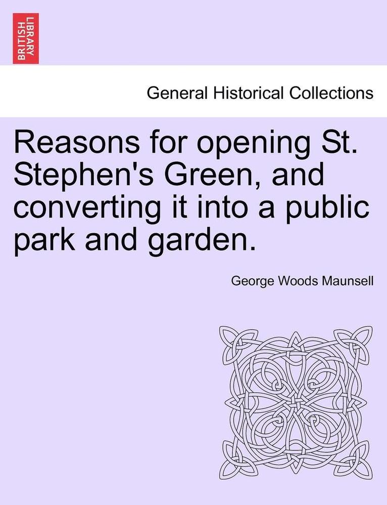 Reasons for Opening St. Stephen's Green, and Converting It Into a Public Park and Garden. 1