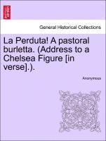 bokomslag La Perduta! a Pastoral Burletta. (Address to a Chelsea Figure [in Verse].).