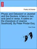 bokomslag Physic and Delusion! or Jezebel and the Doctors. a Farce in Two Acts [and in Verse. a Satire on the Imposture of Joanna Southcott]. by Peter Pindar Esq.