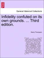 bokomslag Infidelity Confuted on Its Own Grounds. ... Third Edition.