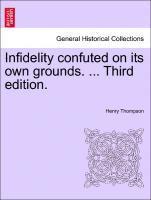 Infidelity Confuted on Its Own Grounds. ... Third Edition. 1