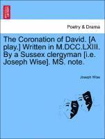 bokomslag The Coronation of David. [a Play.] Written in M.DCC.LXIII. by a Sussex Clergyman [i.E. Joseph Wise]. Ms. Note.