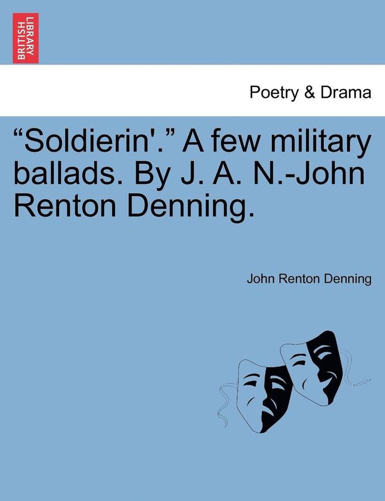 John Renton Denning - Soldierin'. a Few Military Ballads. by J. A. N.-John Renton Denning., Häftad
