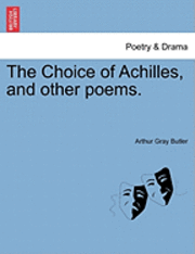 Arthur Gray Butler - The Choice of Achilles, and Other Poems., Häftad