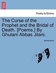 The Curse of the Prophet and the Bridal of Death. [Poems.] by Ghulam Abbas Jilani. 1