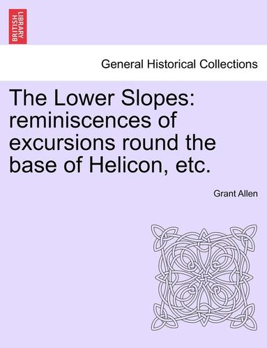bokomslag The Lower Slopes: Reminiscences of Excursions Round the Base of Helicon, Etc.