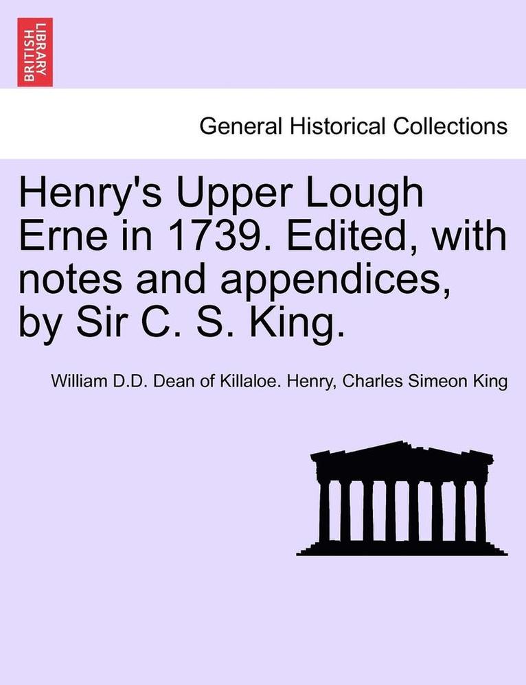 Henry's Upper Lough Erne in 1739. Edited, with Notes and Appendices, by Sir C. S. King. 1