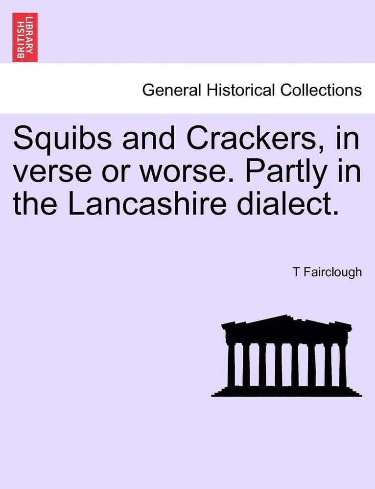 Squibs and Crackers, in Verse or Worse. Partly in the Lancashire Dialect. 1