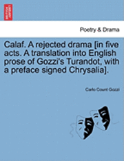 Carlo Count Gozzi - Calaf. a Rejected Drama [In Five Acts. a Translation Into English Prose of Gozzi's Turandot, with a Preface Signed Chrysalia]., Häftad