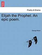 bokomslag Elijah the Prophet. an Epic Poem.