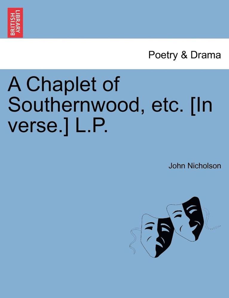 A Chaplet of Southernwood, Etc. [In Verse.] L.P. 1