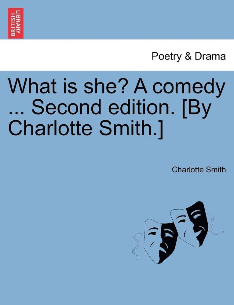 Charlotte Smith - What Is She? a Comedy ... Second Edition. [By Charlotte Smith.], Häftad