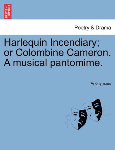 bokomslag Harlequin Incendiary; Or Colombine Cameron. a Musical Pantomime.