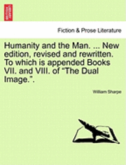 bokomslag Humanity and the Man. ... New Edition, Revised and Rewritten. to Which Is Appended Books VII. and VIII. of &quot;The Dual Image..&quot;