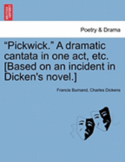 bokomslag Pickwick. a Dramatic Cantata in One Act, Etc. [Based on an Incident in Dicken's Novel.]