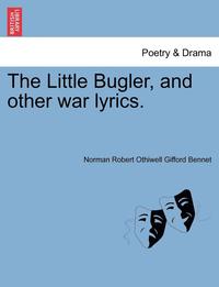 bokomslag The Little Bugler, and Other War Lyrics.