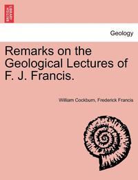 bokomslag Remarks on the Geological Lectures of F. J. Francis.
