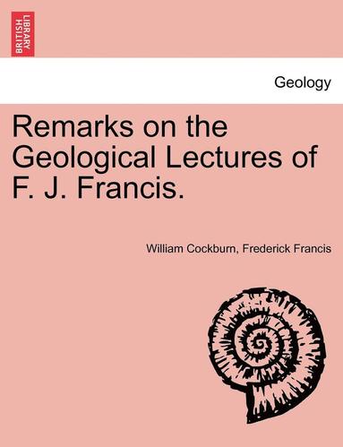 bokomslag Remarks on the Geological Lectures of F. J. Francis.