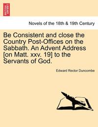 bokomslag Be Consistent and Close the Country Post-Offices on the Sabbath. an Advent Address [On Matt. XXV. 19] to the Servants of God.