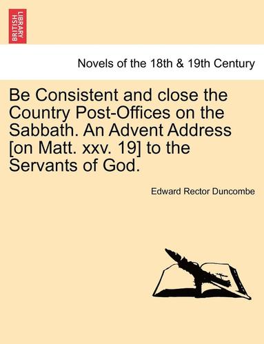 bokomslag Be Consistent and Close the Country Post-Offices on the Sabbath. an Advent Address [On Matt. XXV. 19] to the Servants of God.