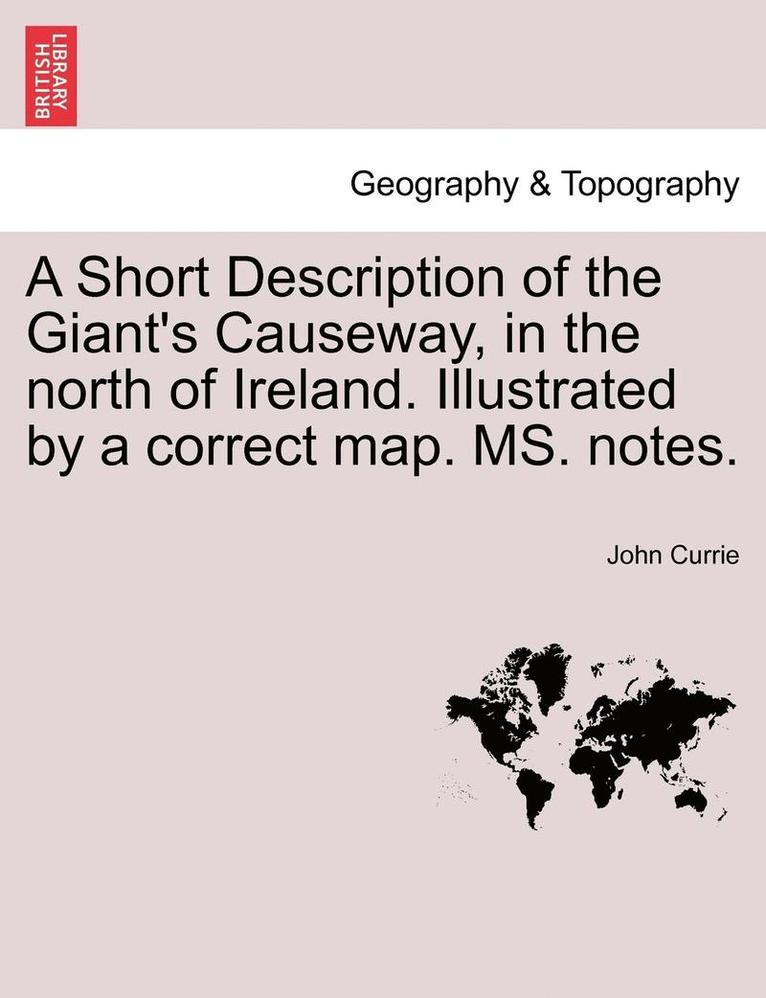 John Currie - A Short Description of the Giant's Causeway, in the North of Ireland. Illustrated by a Correct Map. Ms. Notes., Häftad
