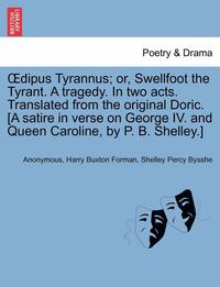 bokomslag Oedipus Tyrannus; Or, Swellfoot the Tyrant. a Tragedy. in Two Acts. Translated from the Original Doric. [a Satire in Verse on George IV. and Queen Caroline, by P. B. Shelley.]