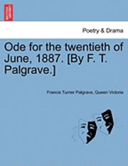 Francis Turner Palgrave, Queen Victoria of Great Britain, Queen Victoria - Ode for the Twentieth of June, 1887. [by F. T. Palgrave.], Häftad