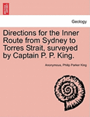 Directions for the Inner Route from Sydney to Torres Strait, Surveyed by Captain P. P. King. 1