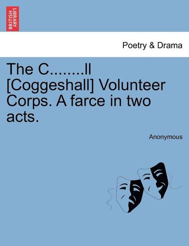 bokomslag The C........LL [Coggeshall] Volunteer Corps. a Farce in Two Acts.