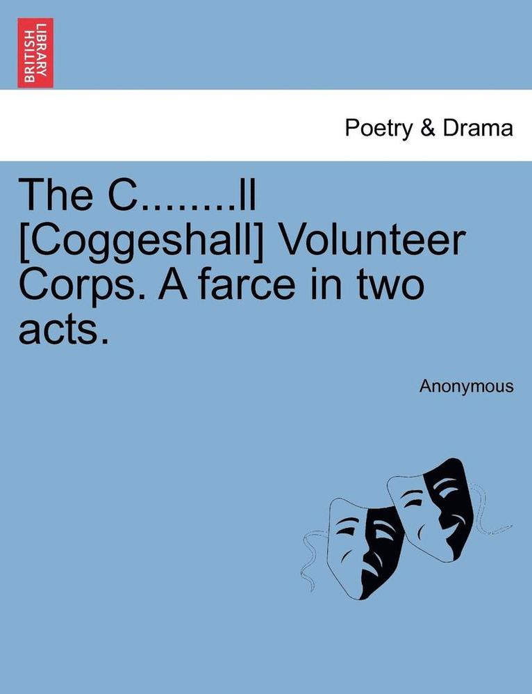 The C........LL [Coggeshall] Volunteer Corps. a Farce in Two Acts. 1