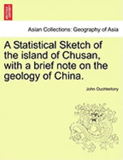 bokomslag A Statistical Sketch of the Island of Chusan, with a Brief Note on the Geology of China.