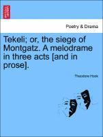 Tekeli; Or, the Siege of Montgatz. a Melodrame in Three Acts [and in Prose]. 1