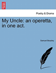 bokomslag My Uncle: An Operetta, in One Act.