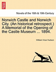 bokomslag Norwich Castle and Norwich City. (an Historical Retrospect.) a Memorial of the Opening of the Castle Museum ... 1894.