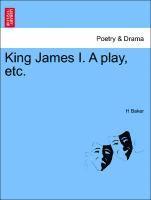 bokomslag King James I. a Play, Etc.