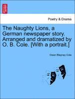 The Naughty Lions, a German Newspaper Story. Arranged and Dramatized by O. B. Cole. [with a Portrait.] 1