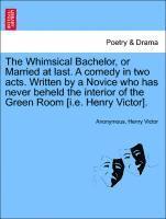 Anonymous, Henry Victor - Whimsical Bachelor, or Married at Last. a Comedy in Two Acts. Written by a Novice Who Has Never Beheld the Interior of the Green Room [i.E. Henry Victor]., Häftad